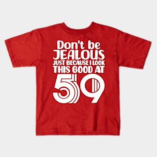 Don't Be Jealous Just Because I look This Good At 59 Kids T-Shirt